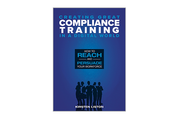 Creating Great Compliance Training in a Digital World - How to Reach and Persuade Your Audience